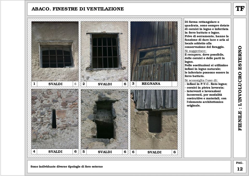 Nelle sostituzioni si utilizzino infissi in legno nturle; le inferrite possono essere in ferro ttuto. Si sconsigli l'uso di: - infissi in P.V.C.