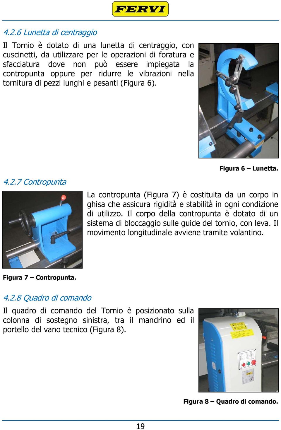 7 Contropunta La contropunta (Figura 7) è costituita da un corpo in ghisa che assicura rigidità e stabilità in ogni condizione di utilizzo.