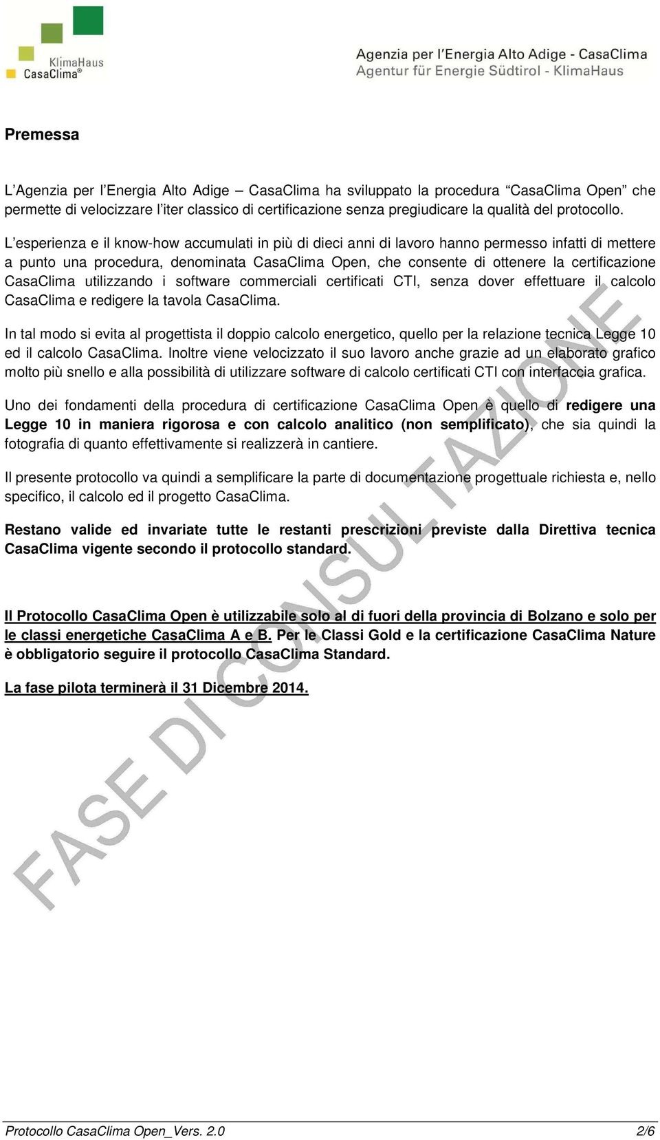 L esperienza e il know-how accumulati in più di dieci anni di lavoro hanno permesso infatti di mettere a punto una procedura, denominata CasaClima Open, che consente di ottenere la certificazione