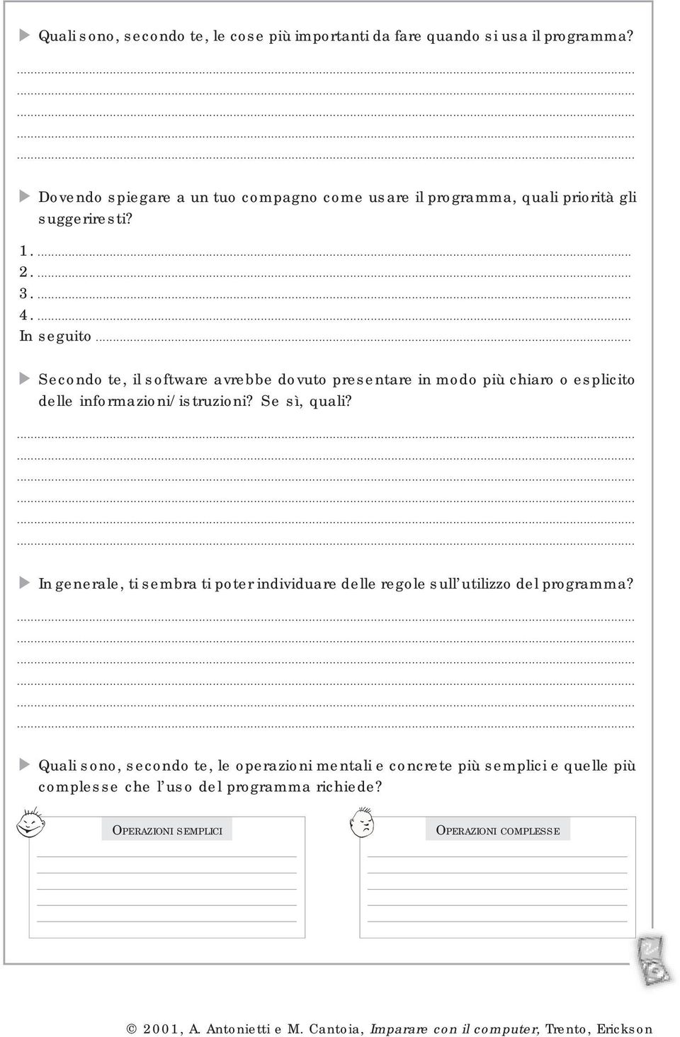 .. Secondo te, il software avrebbe dovuto presentare in modo più chiaro o esplicito delle informazioni/istruzioni? Se sì, quali?