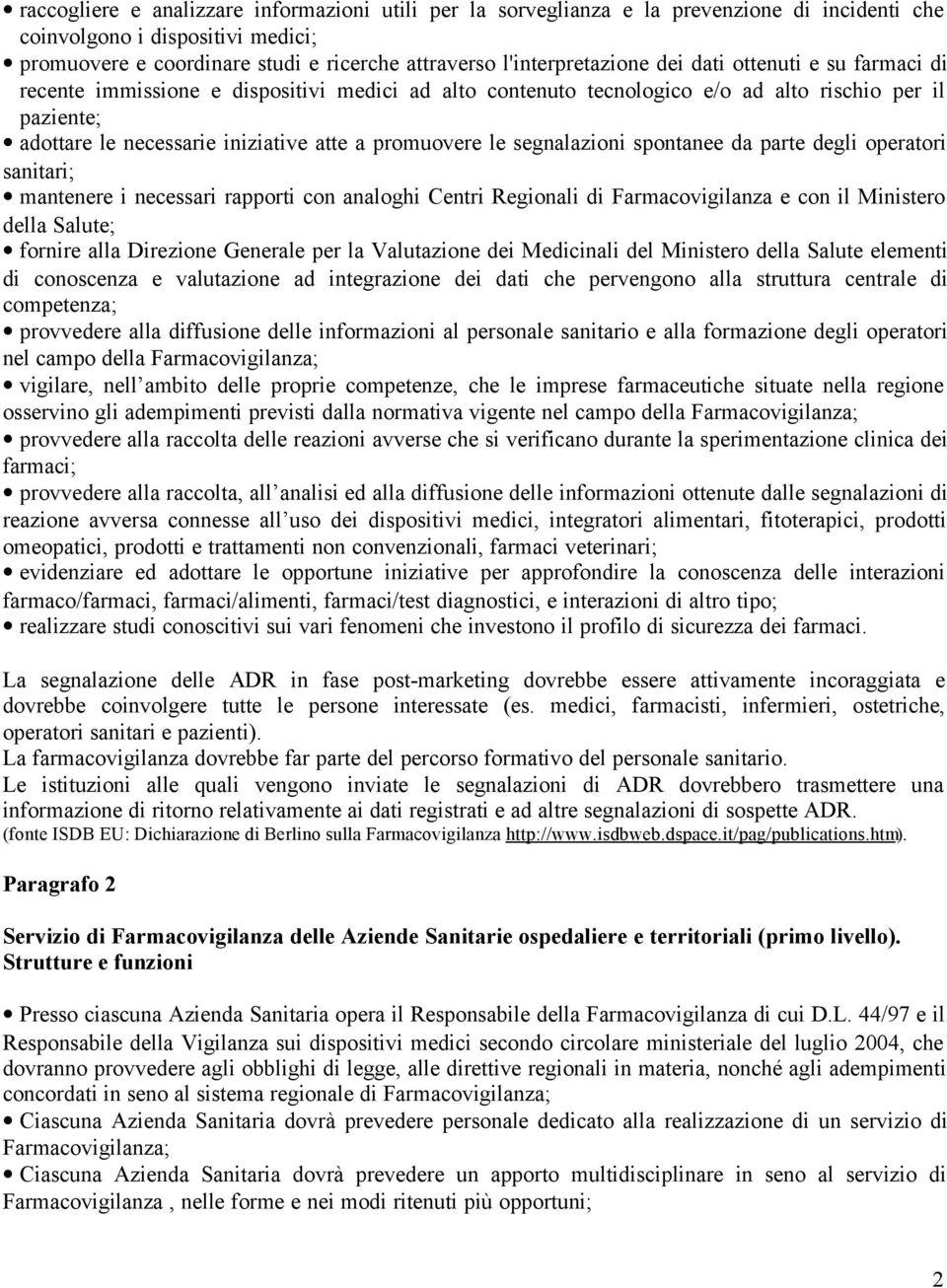 promuovere le segnalazioni spontanee da parte degli operatori sanitari; mantenere i necessari rapporti con analoghi Centri Regionali di Farmacovigilanza e con il Ministero della Salute; fornire alla