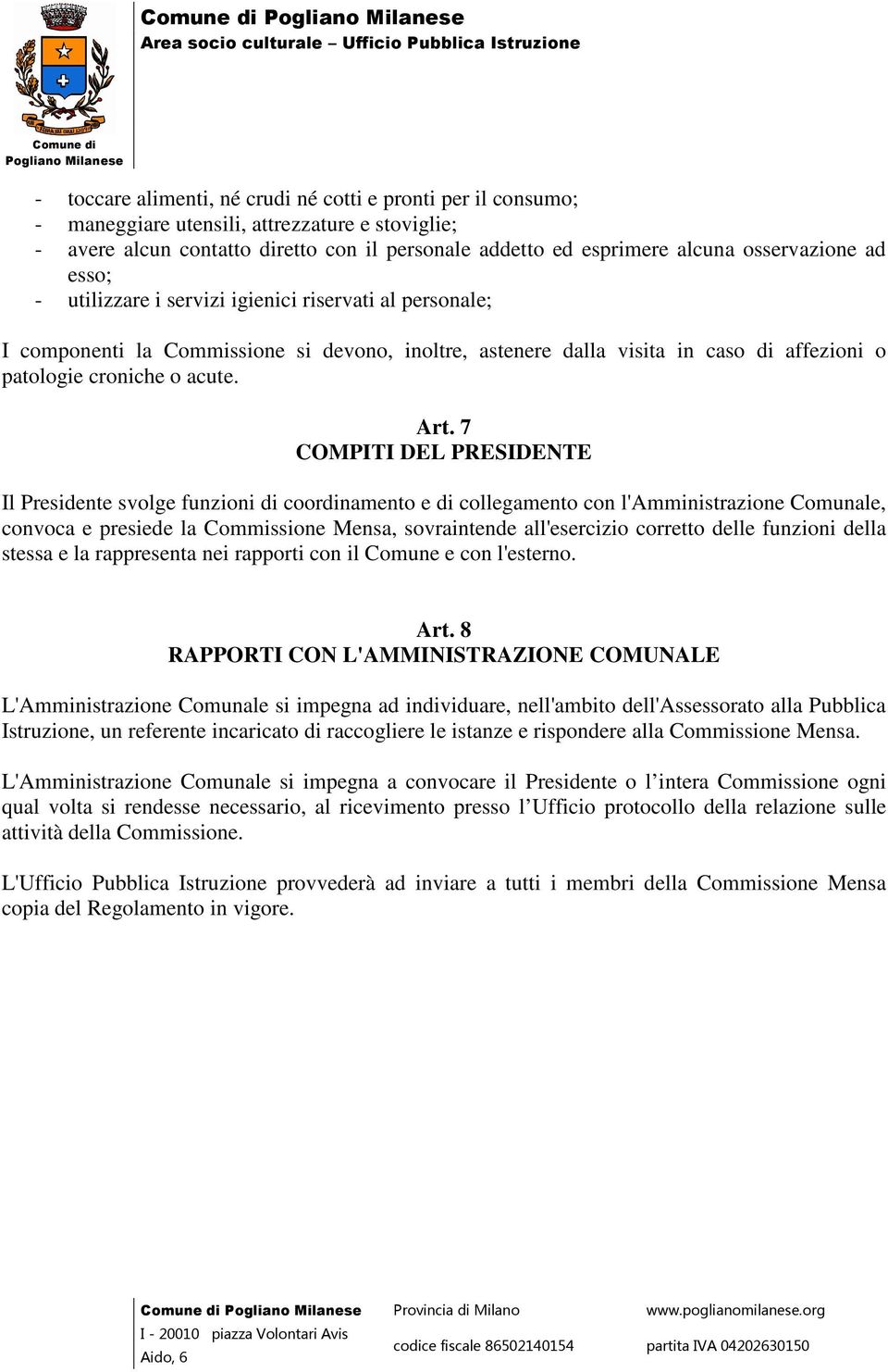 Art. 7 COMPITI DEL PRESIDENTE Il Presidente svolge funzioni di coordinamento e di collegamento con l'amministrazione Comunale, convoca e presiede la Commissione Mensa, sovraintende all'esercizio