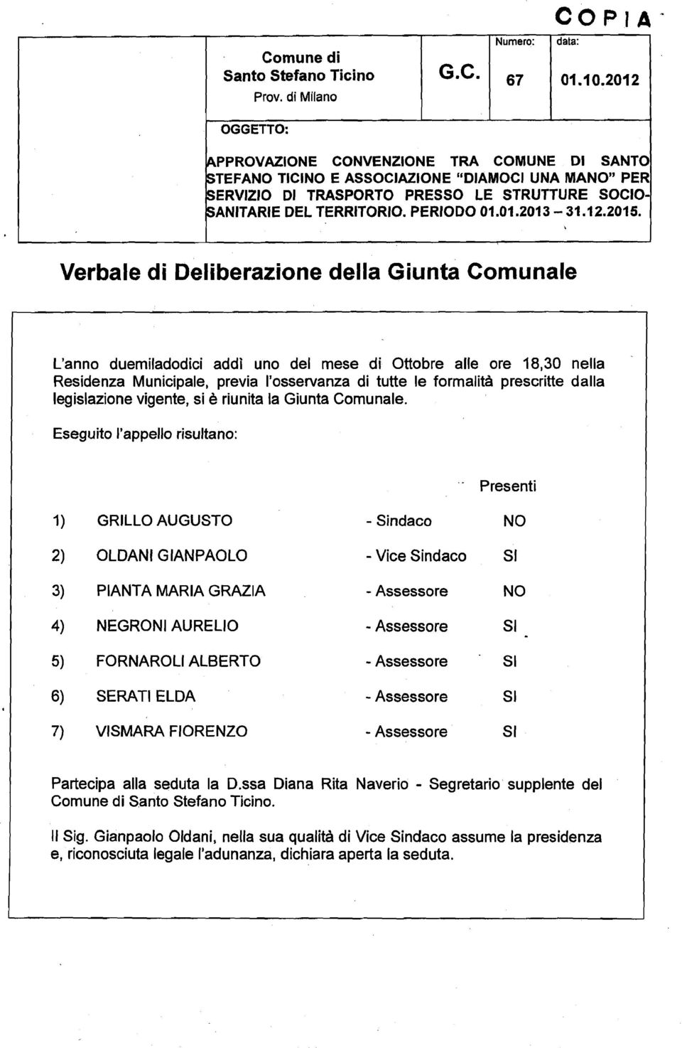 Ottobre alle ore 18,30 nella Residenza Municipale, previa l'osservanza di tutte le formalitd prescritte dalla legislazione vigente, si 6 riunita la Giunta Comunale.