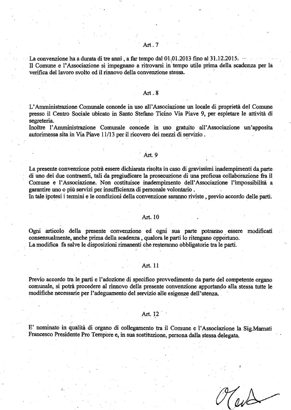 L'Amministrazione Comunale concede in uso all'associazione un locale di proprietà del Comune presso il Centro Sociale ubicato in Santo Stefano Ticino Via Piave 9, per espletare le attività di