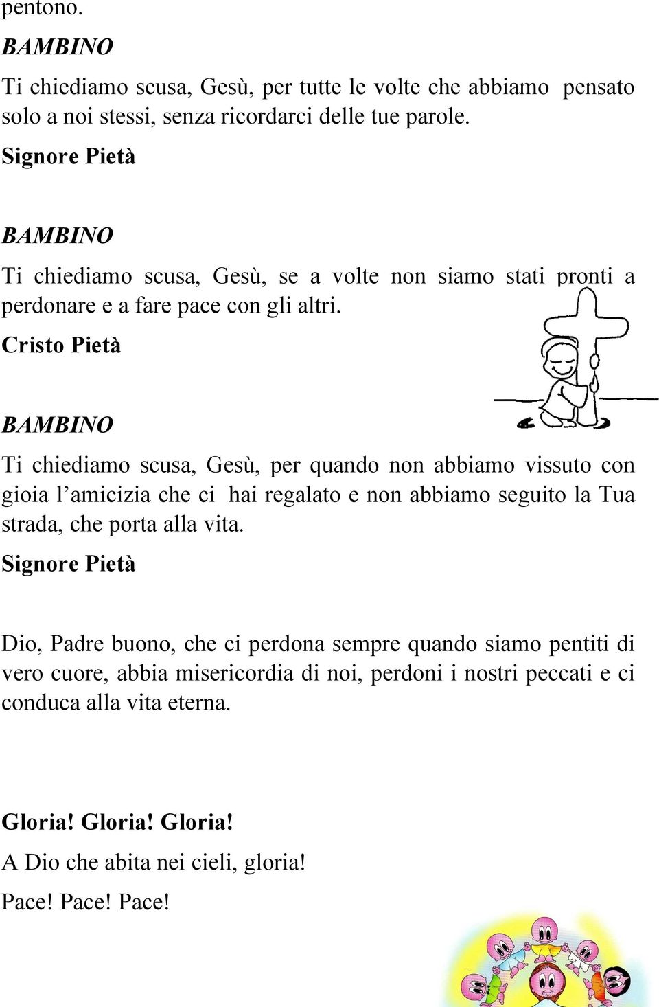 Cristo Pietà BAMBINO Ti chiediamo scusa, Gesù, per quando non abbiamo vissuto con gioia l amicizia che ci hai regalato e non abbiamo seguito la Tua strada, che porta alla