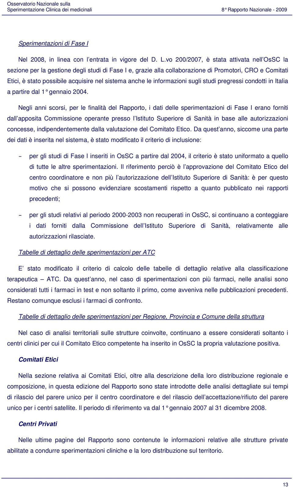 le informazioni sugli studi pregressi condotti in Italia a partire dal 1 gennaio 2004.