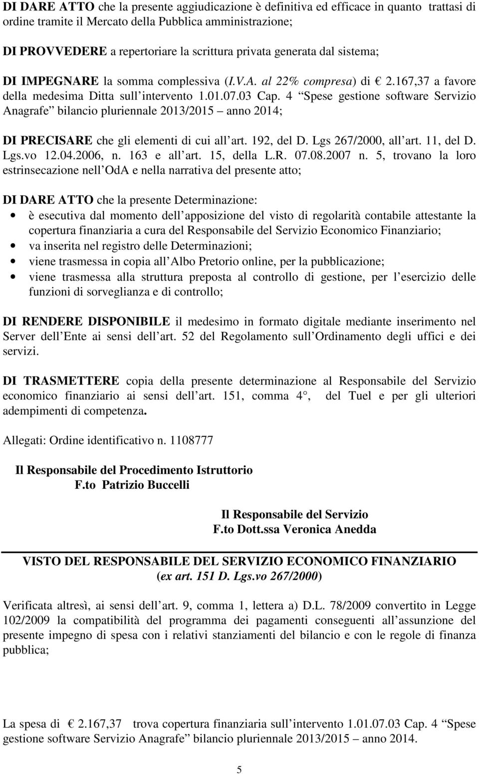 4 Spese gestione software Servizio Anagrafe bilancio pluriennale 2013/2015 anno 2014; DI PRECISARE che gli elementi di cui all art. 192, del D. Lgs 267/2000, all art. 11, del D. Lgs.vo 12.04.2006, n.