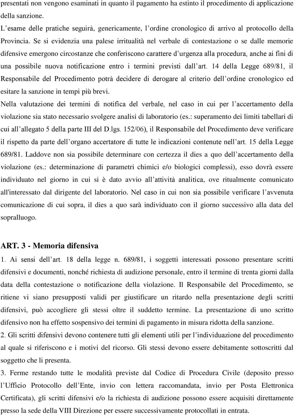 Se si evidenzia una palese irritualità nel verbale di contestazione o se dalle memorie difensive emergono circostanze che conferiscono carattere d urgenza alla procedura, anche ai fini di una