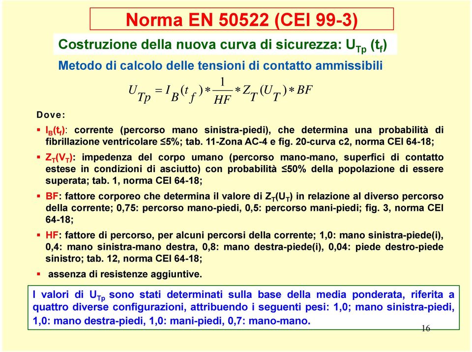 20-curva c2, norma CEI 64-18; Z T (V T ): impedenza del corpo umano (percorso mano-mano, superfici di contatto estese in condizioni di asciutto) con probabilità 50% della popolazione di essere