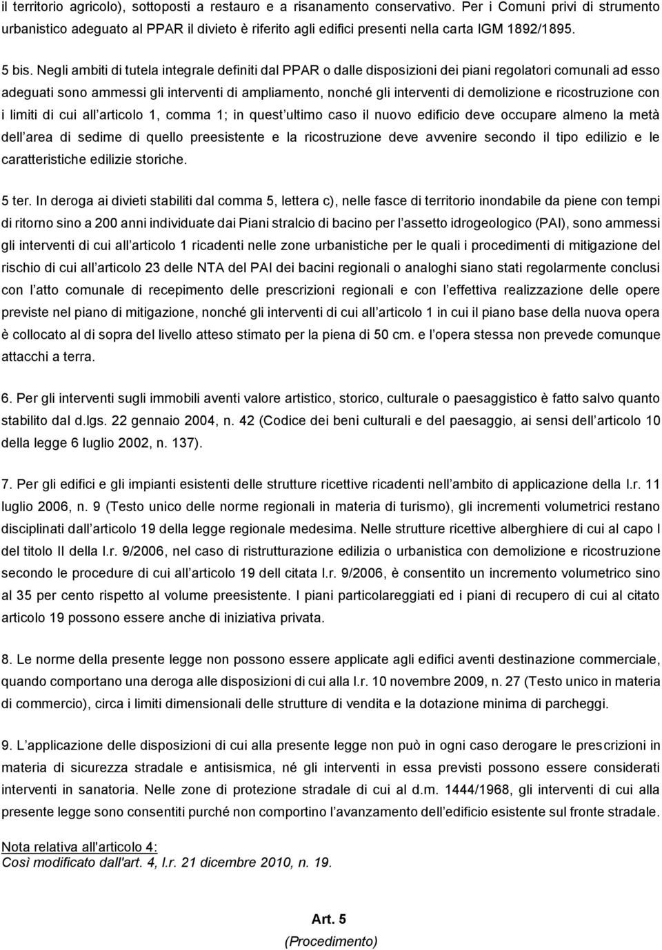 Negli ambiti di tutela integrale definiti dal PPAR o dalle disposizioni dei piani regolatori comunali ad esso adeguati sono ammessi gli interventi di ampliamento, nonché gli interventi di demolizione