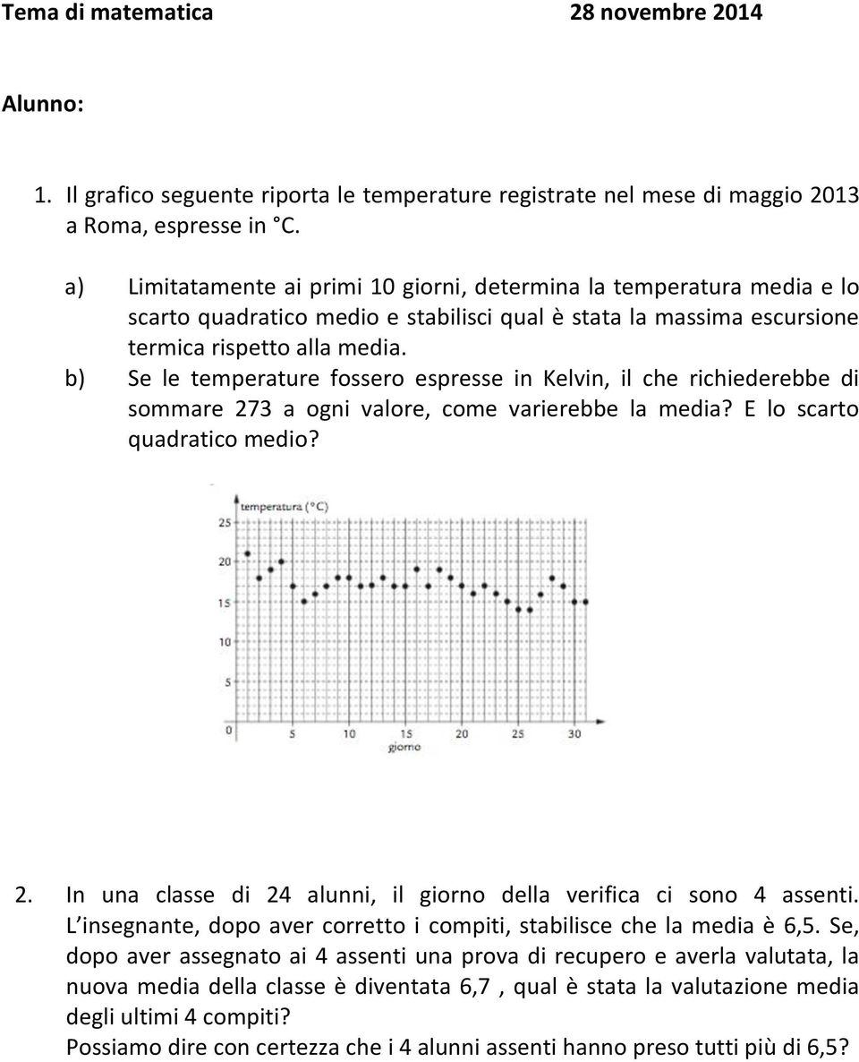 b) Se le temperature fossero espresse in Kelvin, il che richiederebbe di sommare 73 a ogni valore, come varierebbe la media? E lo scarto quadratico medio?