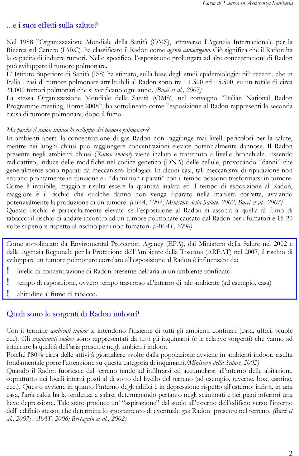 Ciò significa che il Radon ha la capacità di indurre tumori. Nello specifico, l esposizione prolungata ad alte concentrazioni di Radon può sviluppare il tumore polmonare.