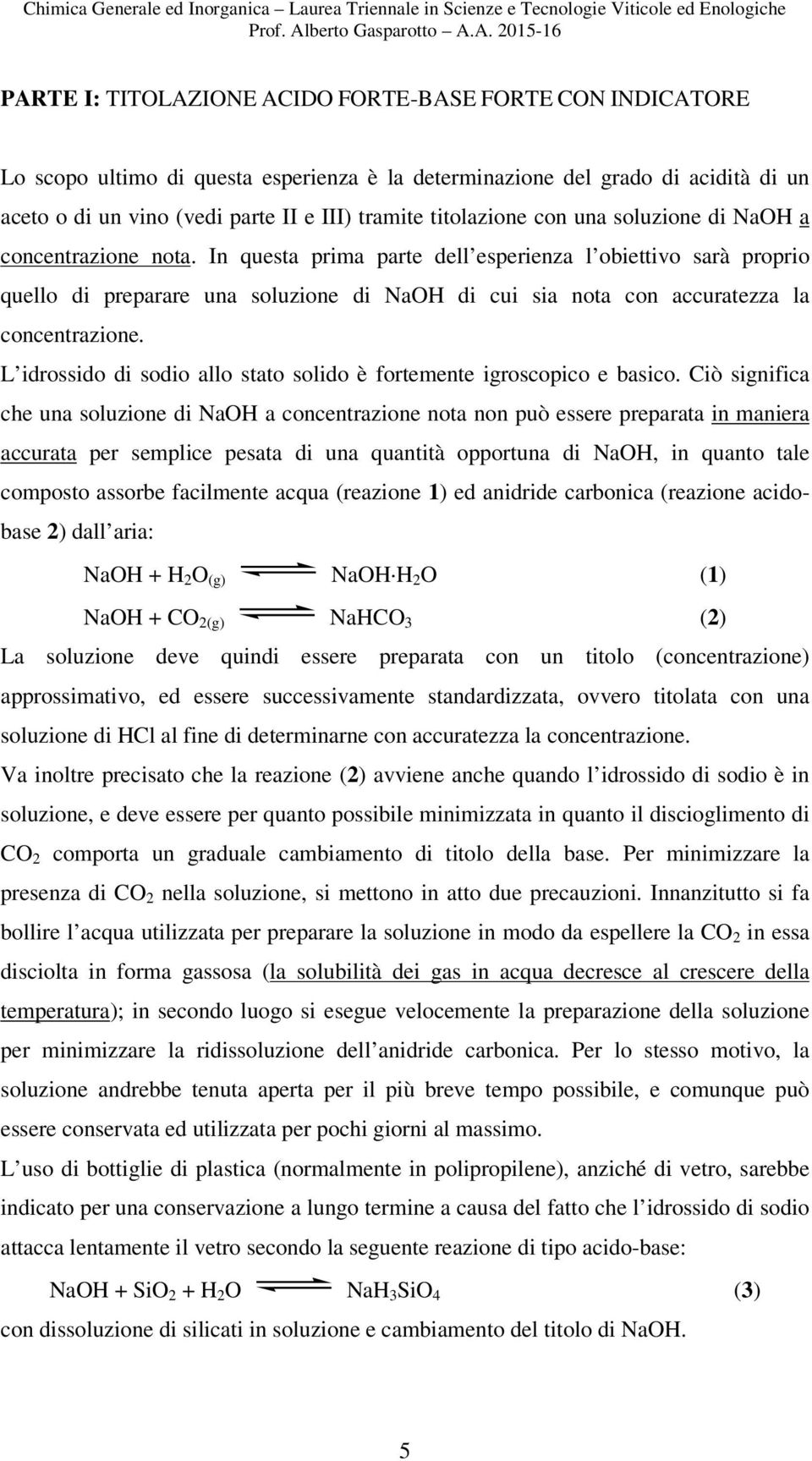 In questa prima parte dell esperienza l obiettivo sarà proprio quello di preparare una soluzione di NaOH di cui sia nota con accuratezza la concentrazione.