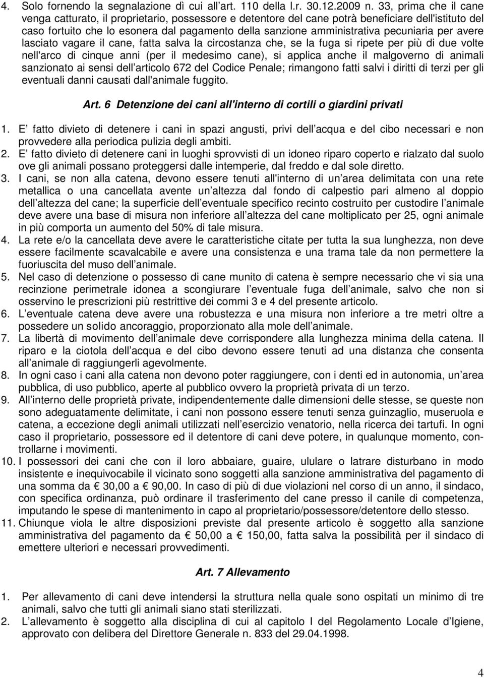 pecuniaria per avere lasciato vagare il cane, fatta salva la circostanza che, se la fuga si ripete per più di due volte nell'arco di cinque anni (per il medesimo cane), si applica anche il malgoverno