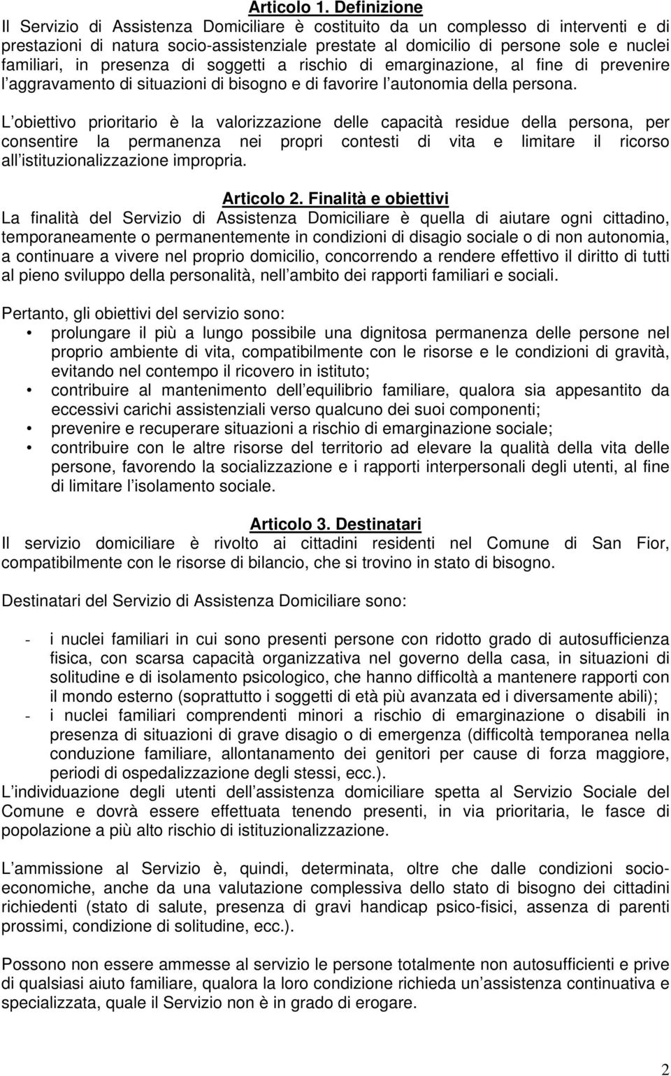 in presenza di soggetti a rischio di emarginazione, al fine di prevenire l aggravamento di situazioni di bisogno e di favorire l autonomia della persona.