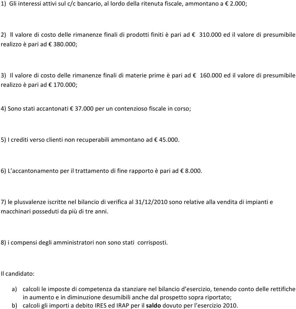 000; 4) Sono stati accantonati 37.000 per un contenzioso fiscale in corso; 5) I crediti verso clienti non recuperabili ammontano ad 45.000. 6) L accantonamento per il trattamento di fine rapporto è pari ad 8.