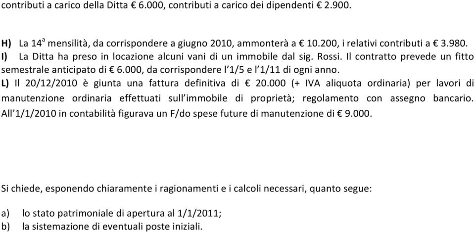 L) Il 20/12/2010 è giunta una fattura definitiva di 20.000 (+ IVA aliquota ordinaria) per lavori di manutenzione ordinaria effettuati sull immobile di proprietà; regolamento con assegno bancario.