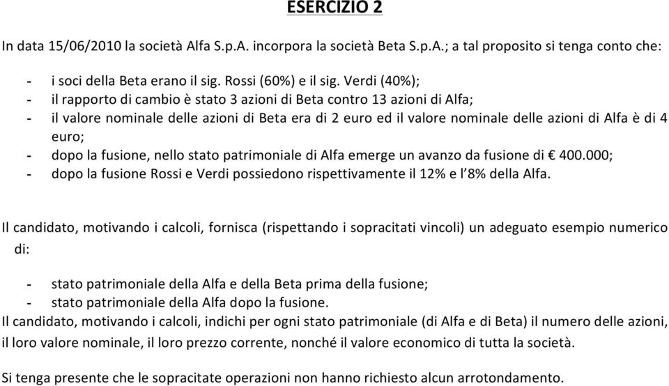 - dopo la fusione, nello stato patrimoniale di Alfa emerge un avanzo da fusione di 400.000; - dopo la fusione Rossi e Verdi possiedono rispettivamente il 12% e l 8% della Alfa.