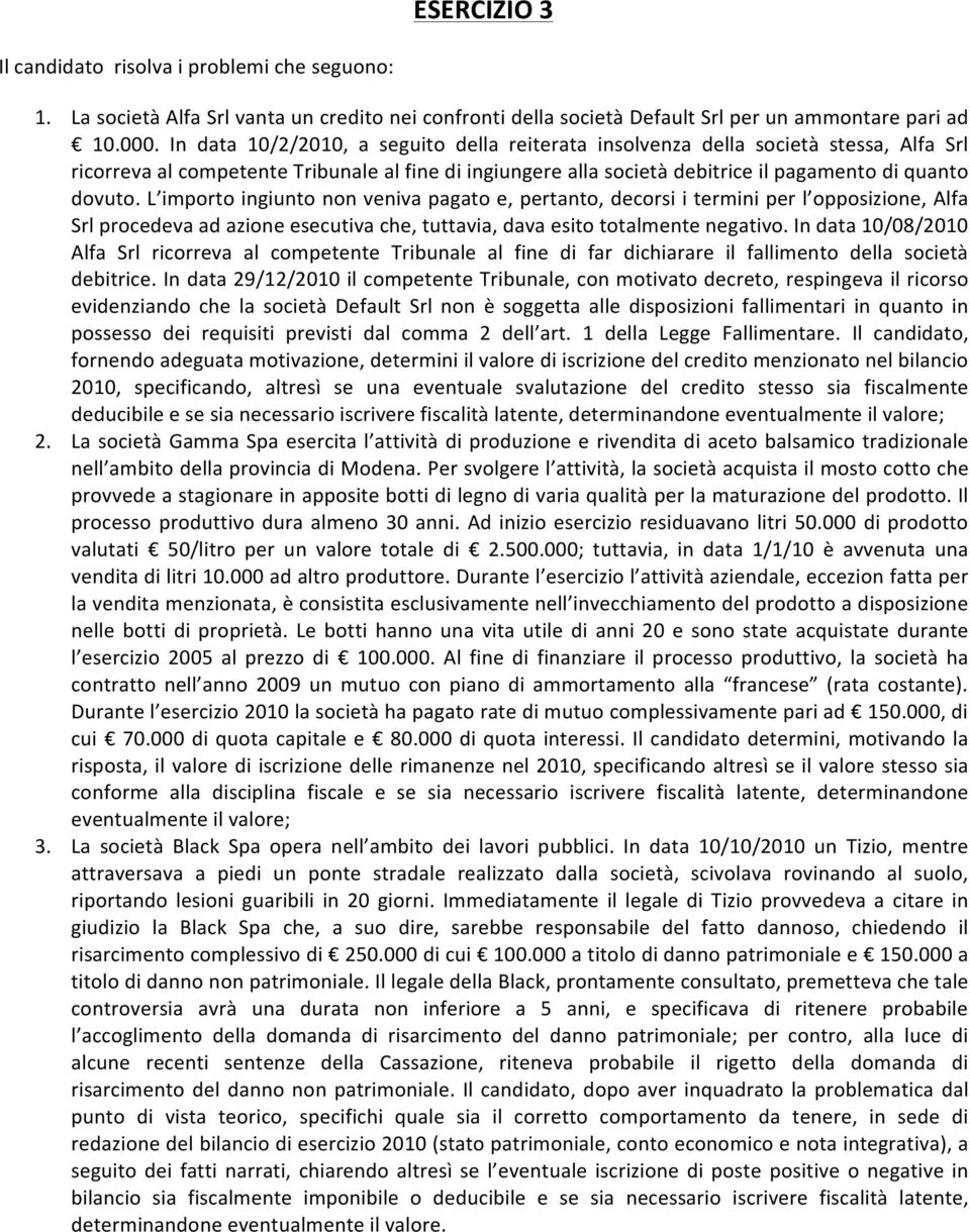 L importo ingiunto non veniva pagato e, pertanto, decorsi i termini per l opposizione, Alfa Srl procedeva ad azione esecutiva che, tuttavia, dava esito totalmente negativo.