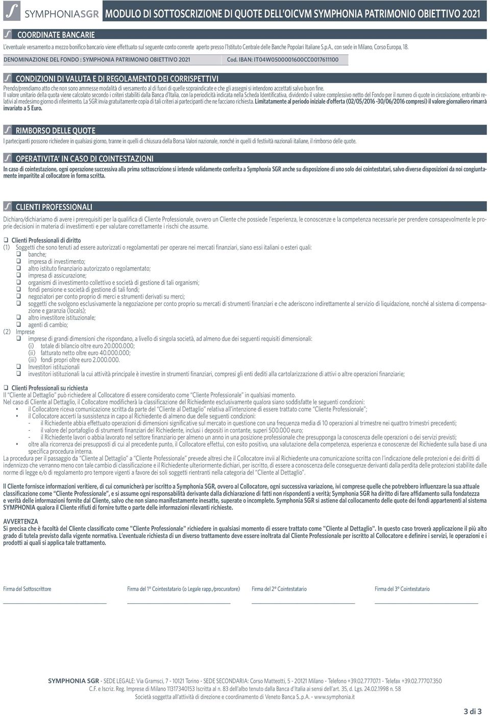 IBAN: IT04W0500001600CC0017611100 CONDIZIONI DI VALUTA E DI REGOLAMENTO DEI CORRISPETTIVI Prendo/prendiamo atto che non sono ammesse modalità di versamento al di fuori di quelle sopraindicate e che