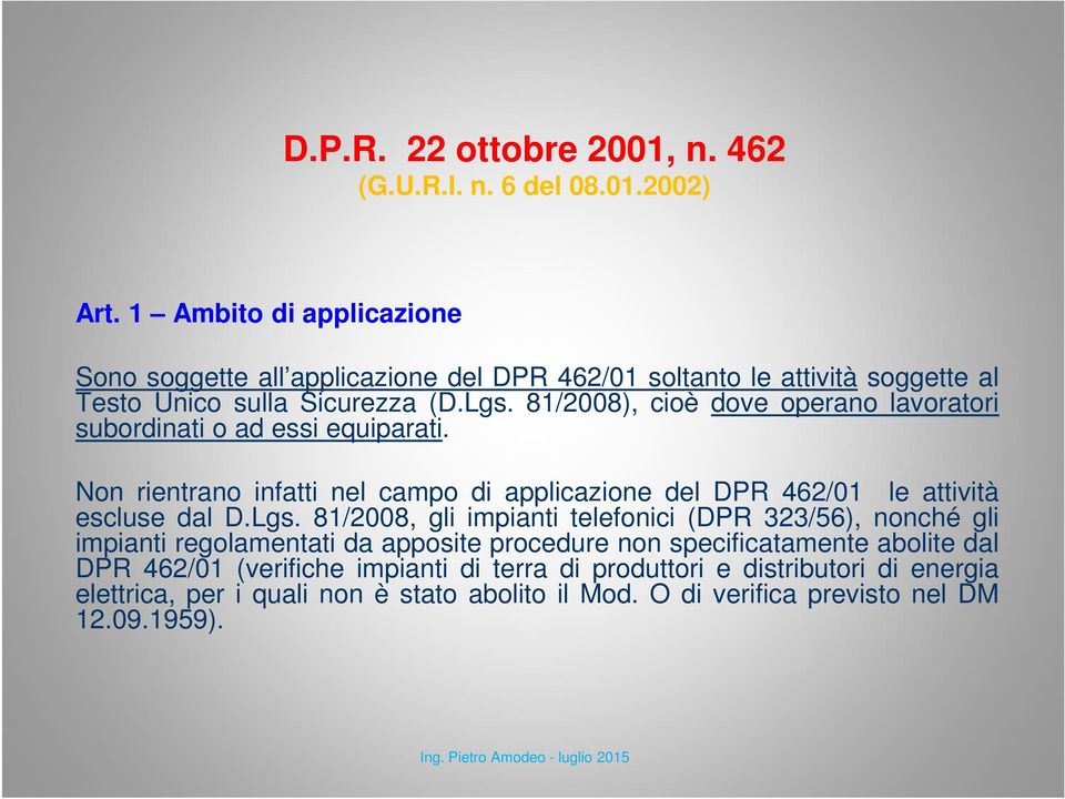 81/2008), cioè dove operano lavoratori subordinati o ad essi equiparati. Non rientrano infatti nel campo di applicazione del DPR 462/01 le attività escluse dal D.Lgs.