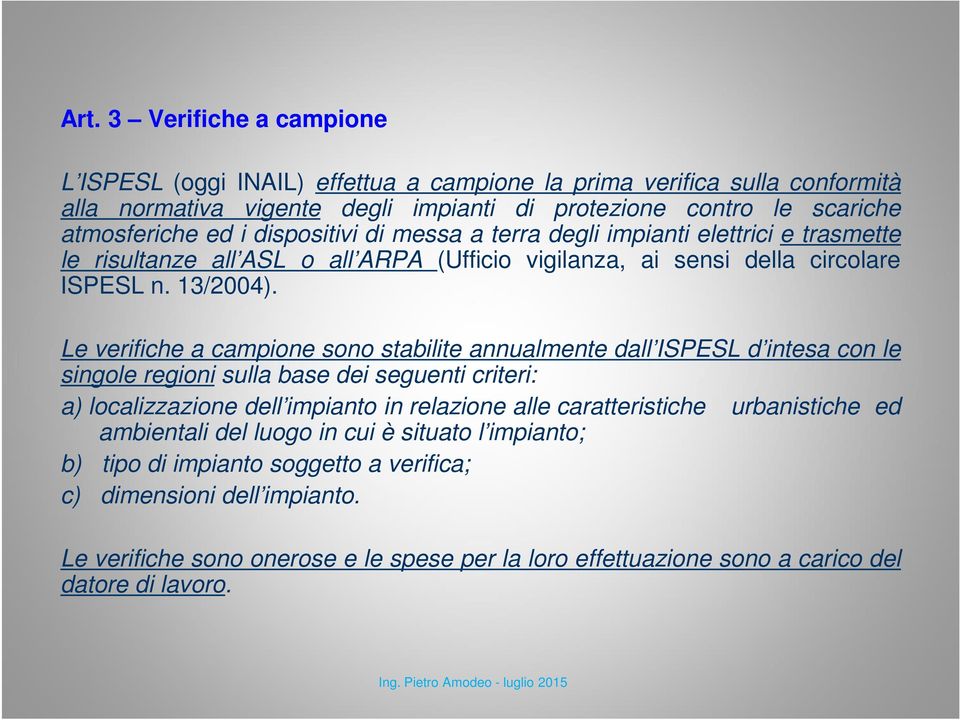 Le verifiche a campione sono stabilite annualmente dall ISPESL d intesa con le singole regioni sulla base dei seguenti criteri: a) localizzazione dell impianto in relazione alle caratteristiche