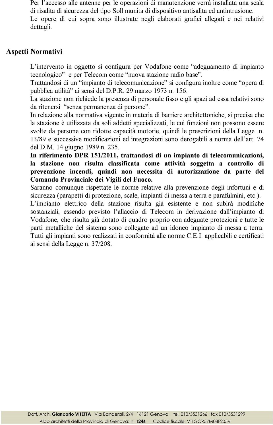 Aspetti Normativi L intervento in oggetto si configura per Vodafone come adeguamento di impianto tecnologico e per Telecom come nuova stazione radio base.