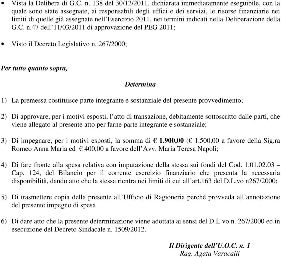 Esercizio 2011, nei termini indicati nella Deliberazione della G.C. n.47 dell 11/03/2011 di approvazione del PEG 2011; Visto il Decreto Legislativo n.