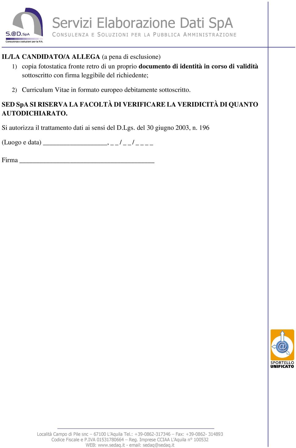 SED SpA SI RISERVA LA FACOLTÀ DI VERIFICARE LA VERIDICITÀ DI QUANTO AUTODICHIARATO. Si autorizza il trattamento dati ai sensi del D.Lgs. del 30 giugno 2003, n.