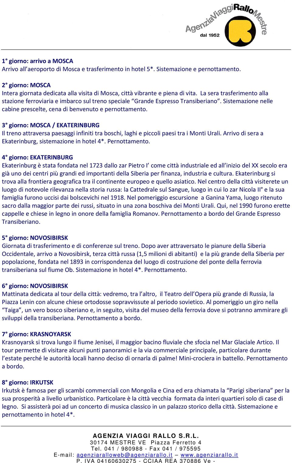 La sera trasferimento alla stazione ferroviaria e imbarco sul treno speciale Grande Espresso Transiberiano. Sistemazione nelle cabine prescelte, cena di benvenuto e pernottamento.