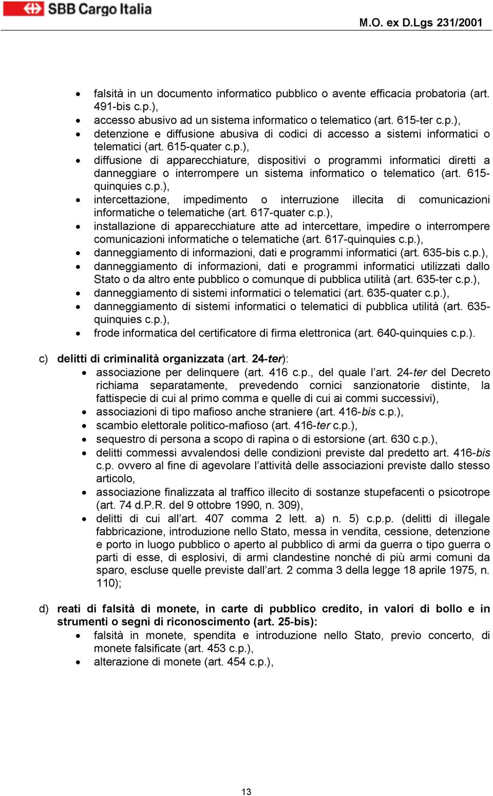 617-quater c.p.), installazione di apparecchiature atte ad intercettare, impedire o interrompere comunicazioni informatiche o telematiche (art. 617-quinquies c.p.), danneggiamento di informazioni, dati e programmi informatici (art.