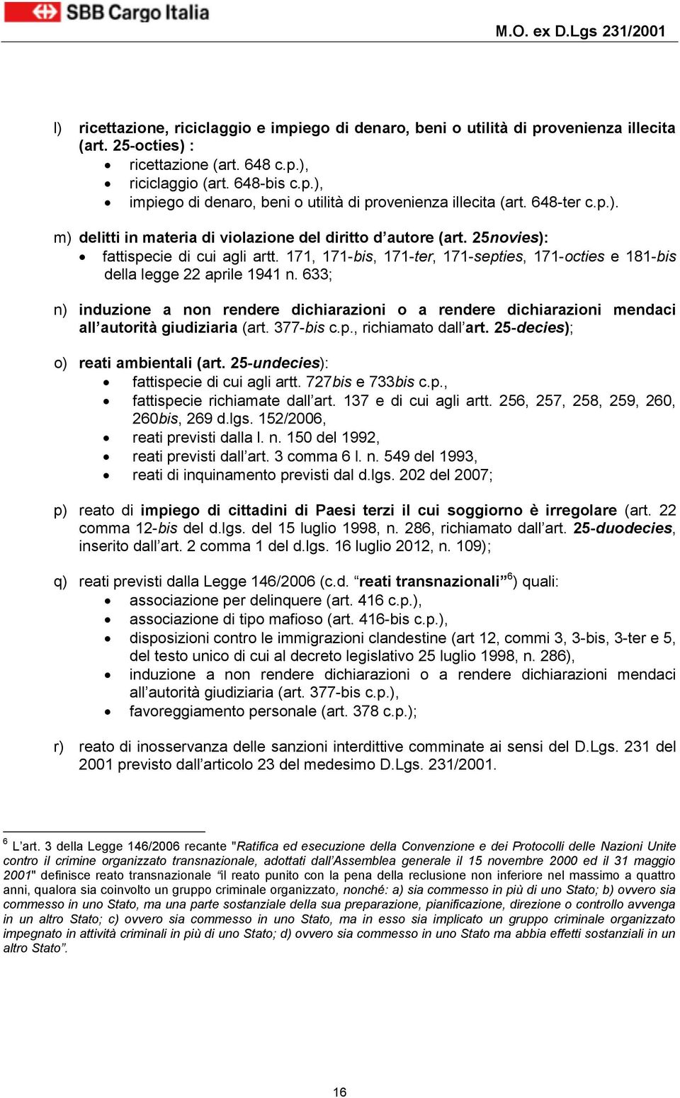 171, 171-bis, 171-ter, 171-septies, 171-octies e 181-bis della legge 22 aprile 1941 n. 633; n) induzione a non rendere dichiarazioni o a rendere dichiarazioni mendaci all autorità giudiziaria (art.