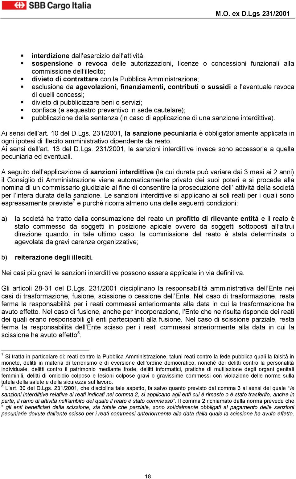 sede cautelare); pubblicazione della sentenza (in caso di applicazione di una sanzione interdittiva). Ai sensi dell art. 10 del D.Lgs.