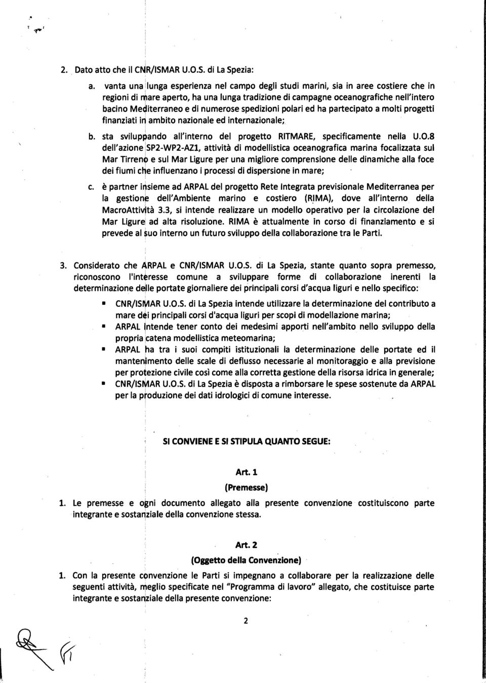 numerose spedizioni polari ed ha partecipato a molti progetti finanziati ir) ambito nazionale ed internazionale; b. sta svilupiando all'interno del progetto RITMARE, specificamente nella U.0.