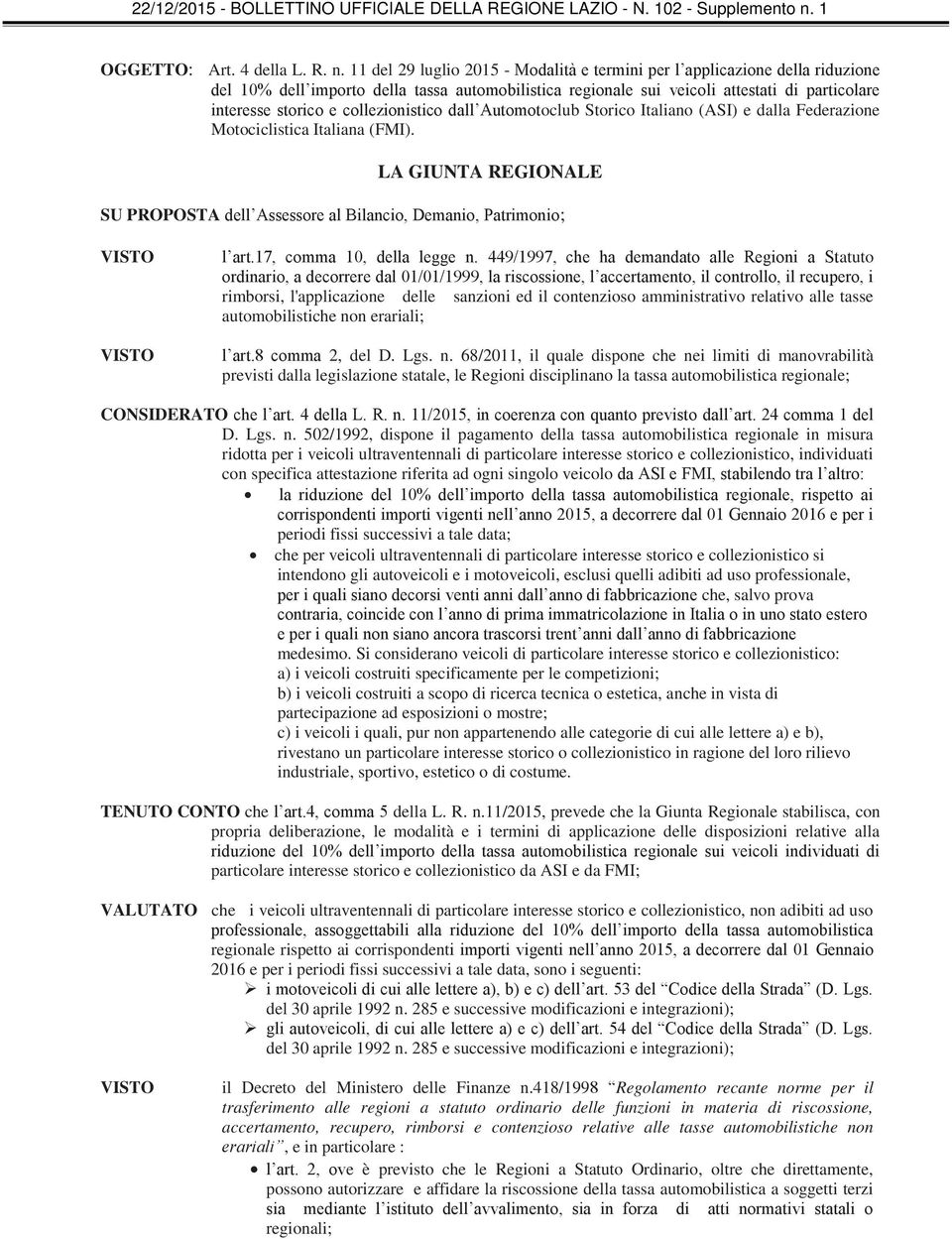 collezionistico dall Automotoclub Storico Italiano (ASI) e dalla Federazione Motociclistica Italiana (FMI). LA GIUNTA REGIONALE SU PROPOSTA dell Assessore al Bilancio, Demanio, Patrimonio; l art.