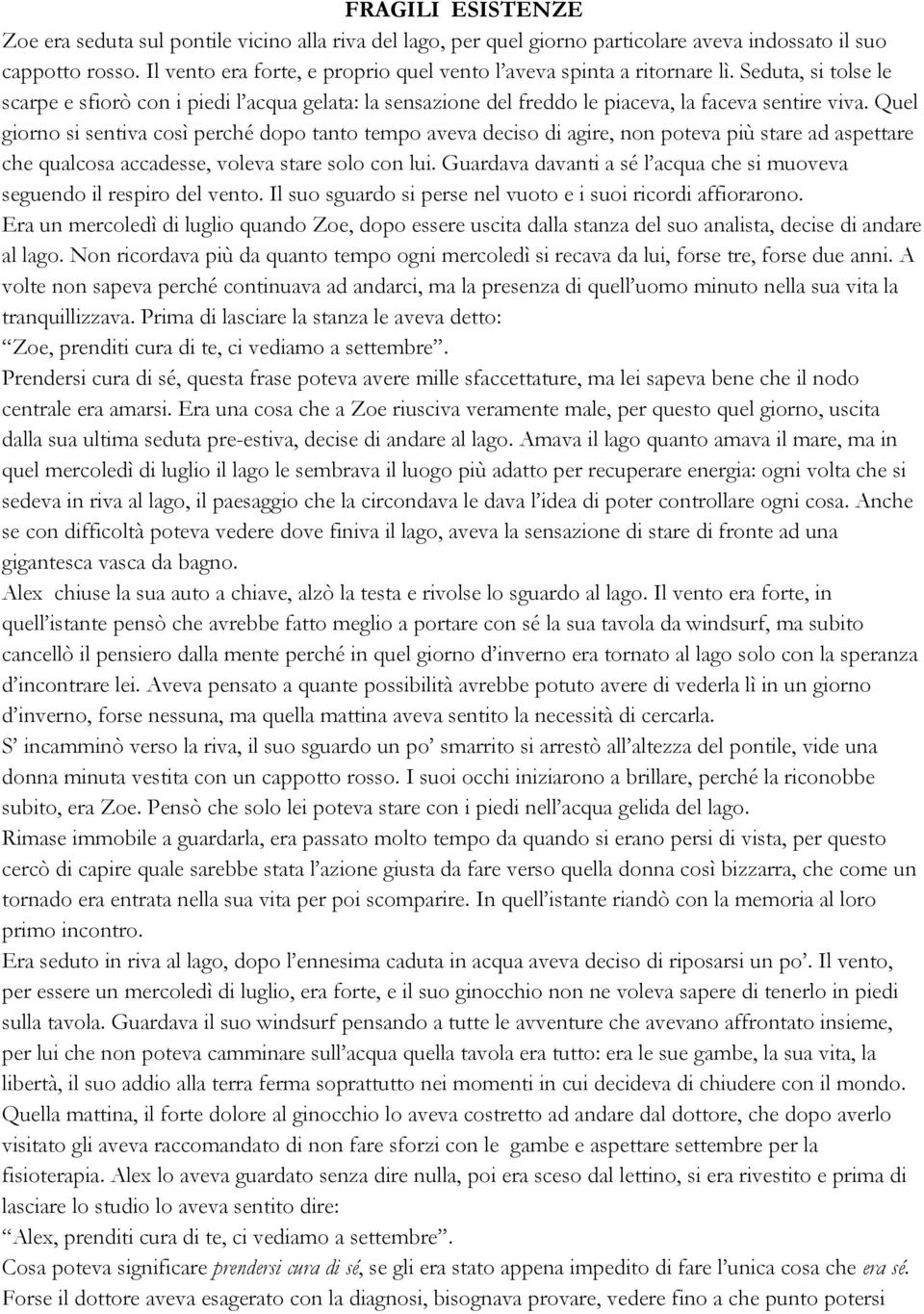 Quel giorno si sentiva così perché dopo tanto tempo aveva deciso di agire, non poteva più stare ad aspettare che qualcosa accadesse, voleva stare solo con lui.