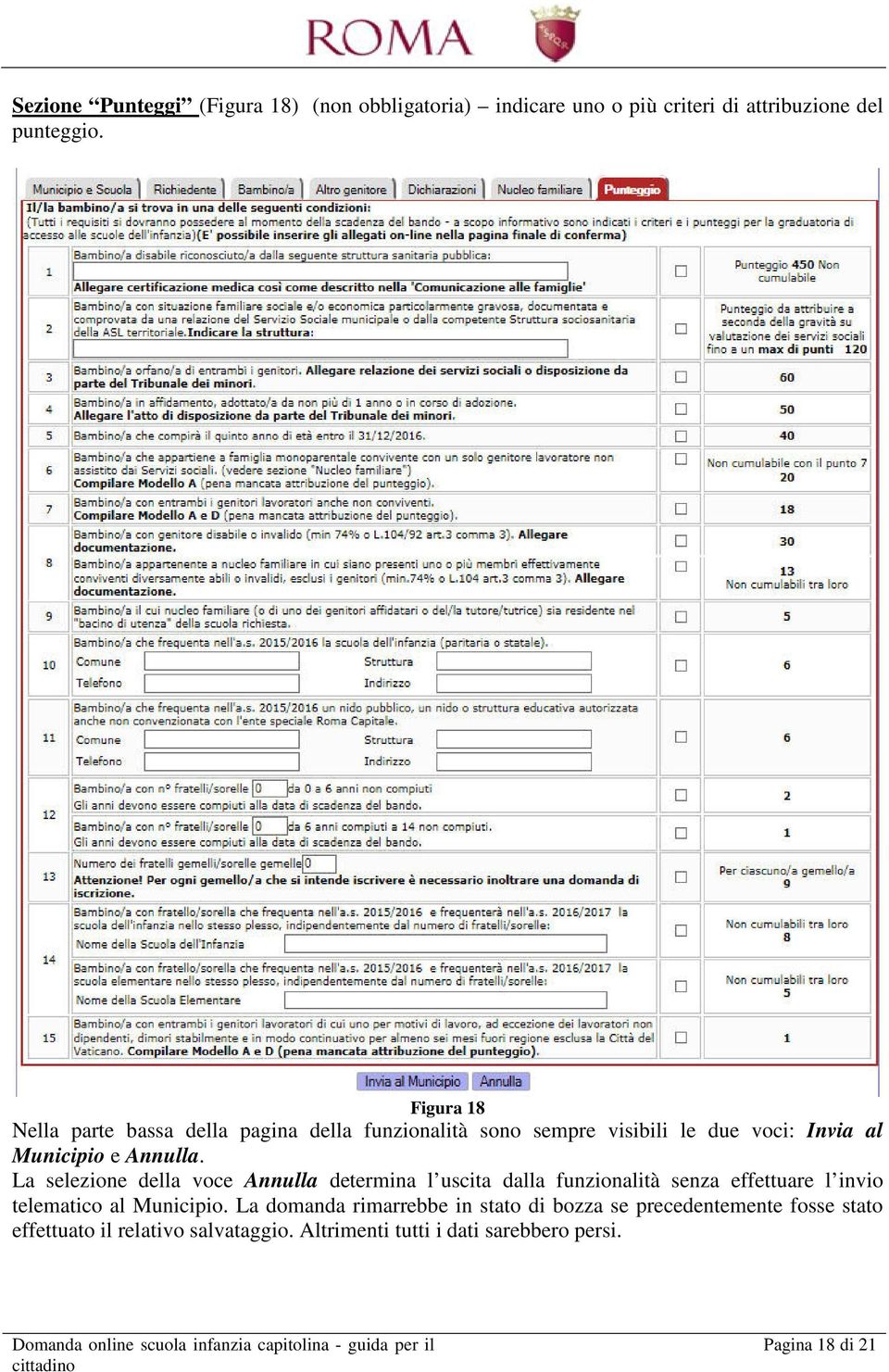 La selezione della voce Annulla determina l uscita dalla funzionalità senza effettuare l invio telematico al Municipio.