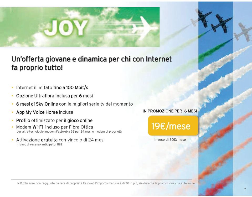 inclusa Profilo ottimizzato per il gioco online Modem Wi-Fi incluso per Fibra Ottica per altre tecnologie: modem