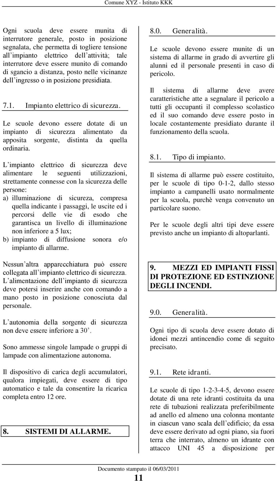 Le scuole devono essere dotate di un impianto di sicurezza alimentato da apposita sorgente, distinta da quella ordinaria.