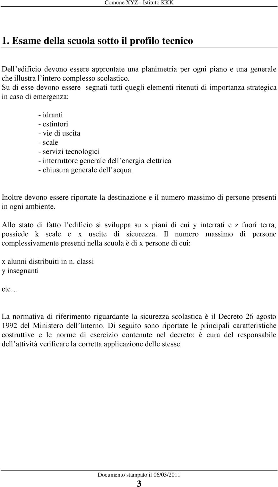 generale dell energia elettrica - chiusura generale dell acqua. Inoltre devono essere riportate la destinazione e il numero massimo di persone presenti in ogni ambiente.