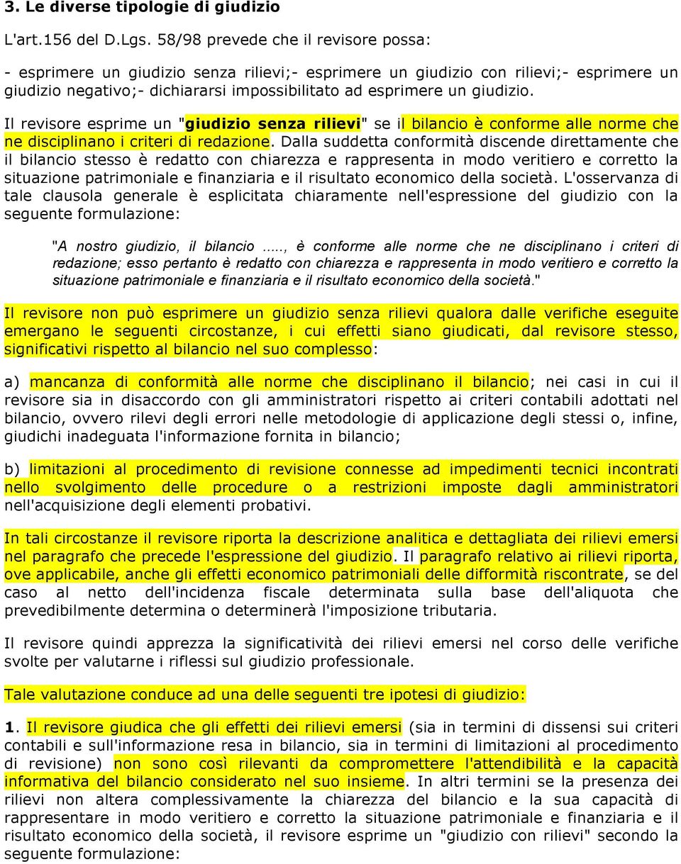 Il revisore esprime un "giudizio senza rilievi" se il bilancio è conforme alle norme che ne disciplinano i criteri di redazione.