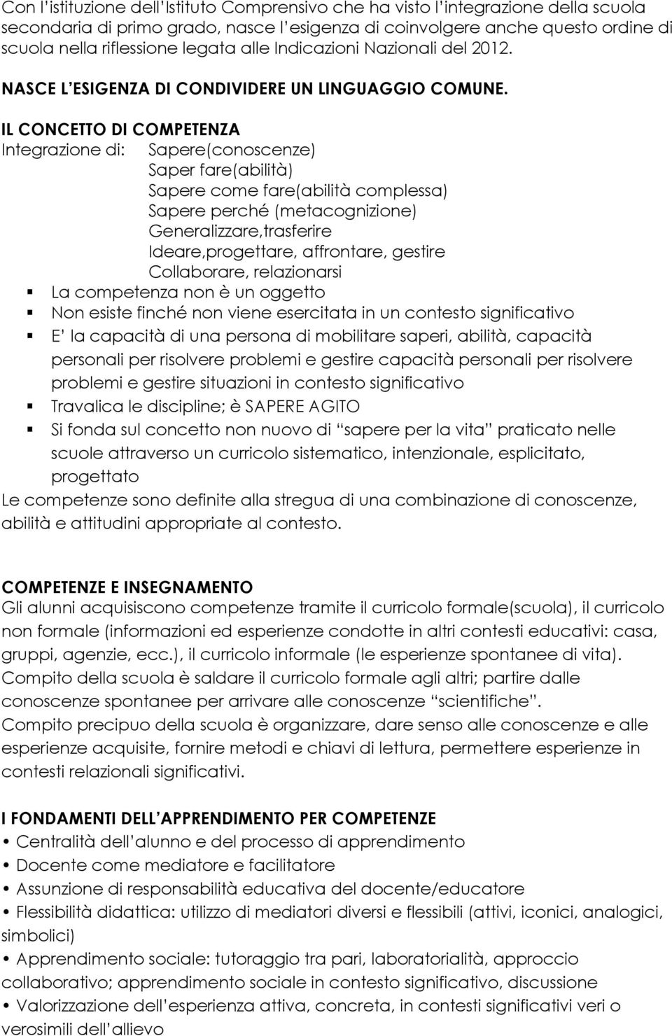 IL CONCETTO DI COMPETENZA Integrazione di: Sapere(conoscenze) Saper fare(abilità) Sapere come fare(abilità complessa) Sapere perché (metacognizione) Generalizzare,trasferire Ideare,progettare,