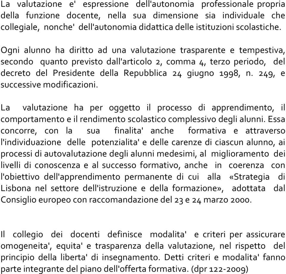 Ogni alunno ha diritto ad una valutazione trasparente e tempestiva, secondo quanto previsto dall'articolo 2, comma, terzo periodo, del decreto del Presidente della Repubblica 2 giugno 1, n.