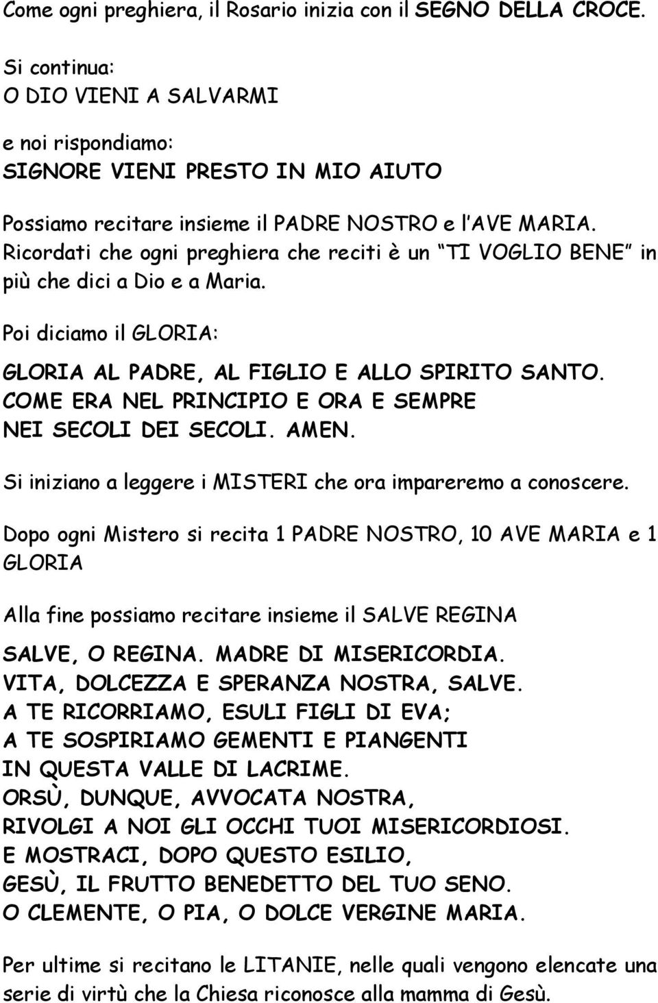 Ricordati che ogni preghiera che reciti è un TI VOGLIO BENE in più che dici a Dio e a Maria. Poi diciamo il GLORIA: GLORIA AL PADRE, AL FIGLIO E ALLO SPIRITO SANTO.