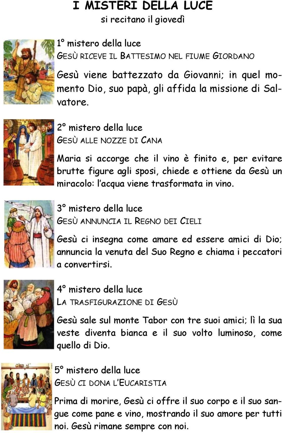 2 mistero della luce GESÙ ALLE NOZZE DI CANA Maria si accorge che il vino è finito e, per evitare brutte figure agli sposi, chiede e ottiene da Gesù un miracolo: l acqua viene trasformata in vino.