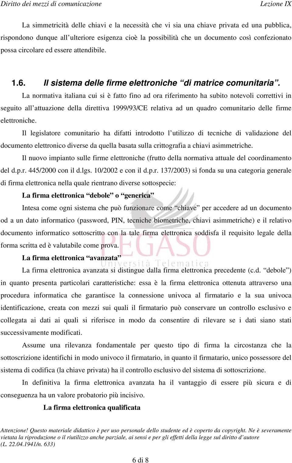 La normativa italiana cui si è fatto fino ad ora riferimento ha subito notevoli correttivi in seguito all attuazione della direttiva 1999/93/CE relativa ad un quadro comunitario delle firme