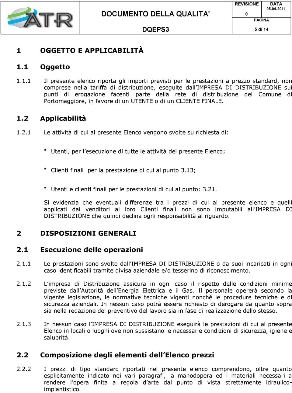 DISTRIBUZIONE sui punti di erogazione facenti parte della rete di distribuzione del Comune di Portomaggiore, in favore di un UTENTE o di un CLIENTE FINALE. 1.2 