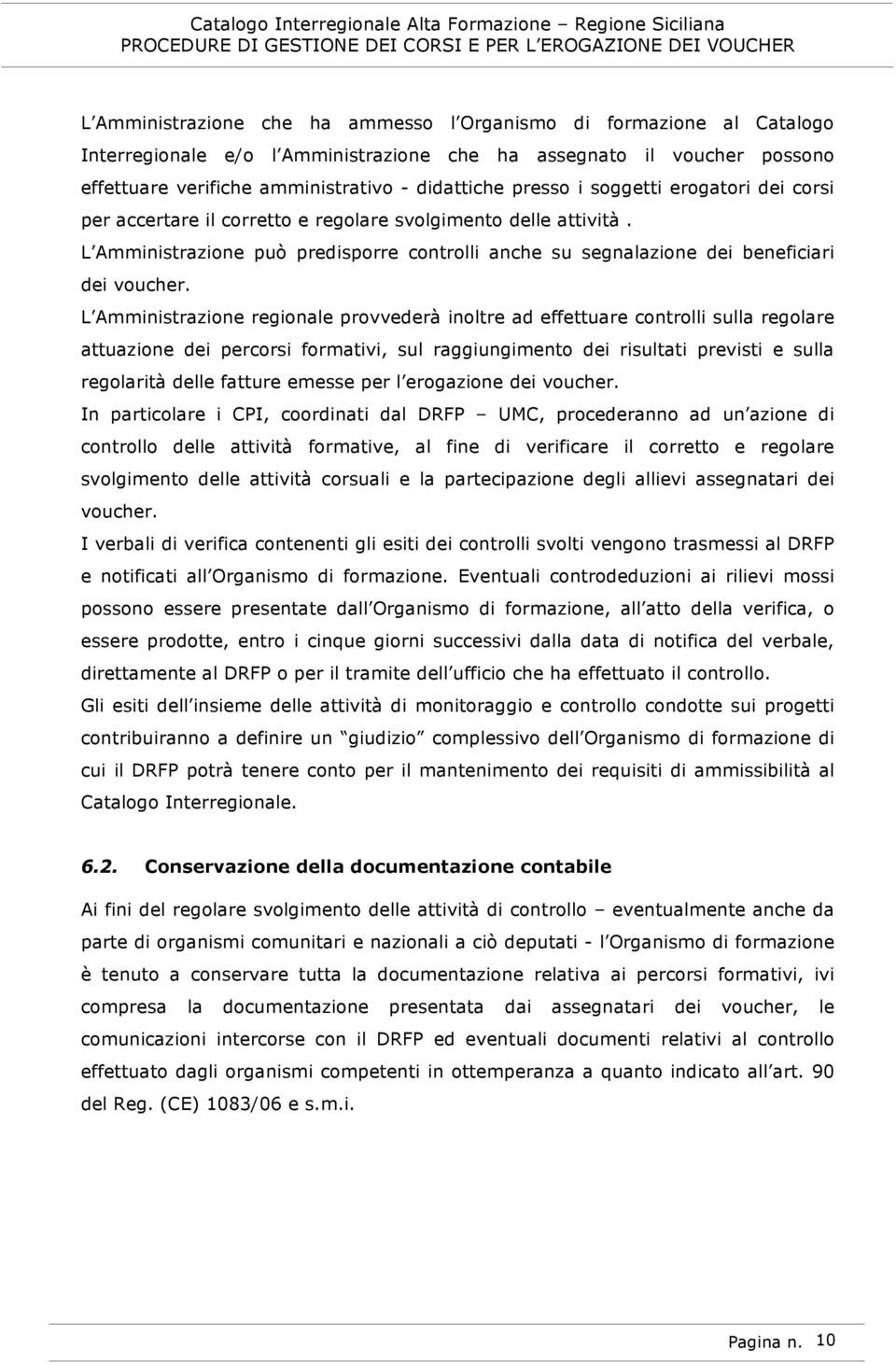 L Amministrazione regionale provvederà inoltre ad effettuare controlli sulla regolare attuazione dei percorsi formativi, sul raggiungimento dei risultati previsti e sulla regolarità delle fatture