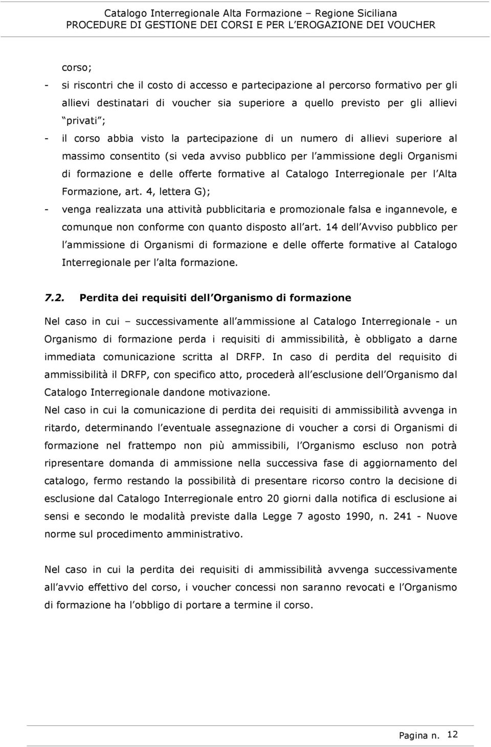 Interregionale per l Alta Formazione, art. 4, lettera G); - venga realizzata una attività pubblicitaria e promozionale falsa e ingannevole, e comunque non conforme con quanto disposto all art.