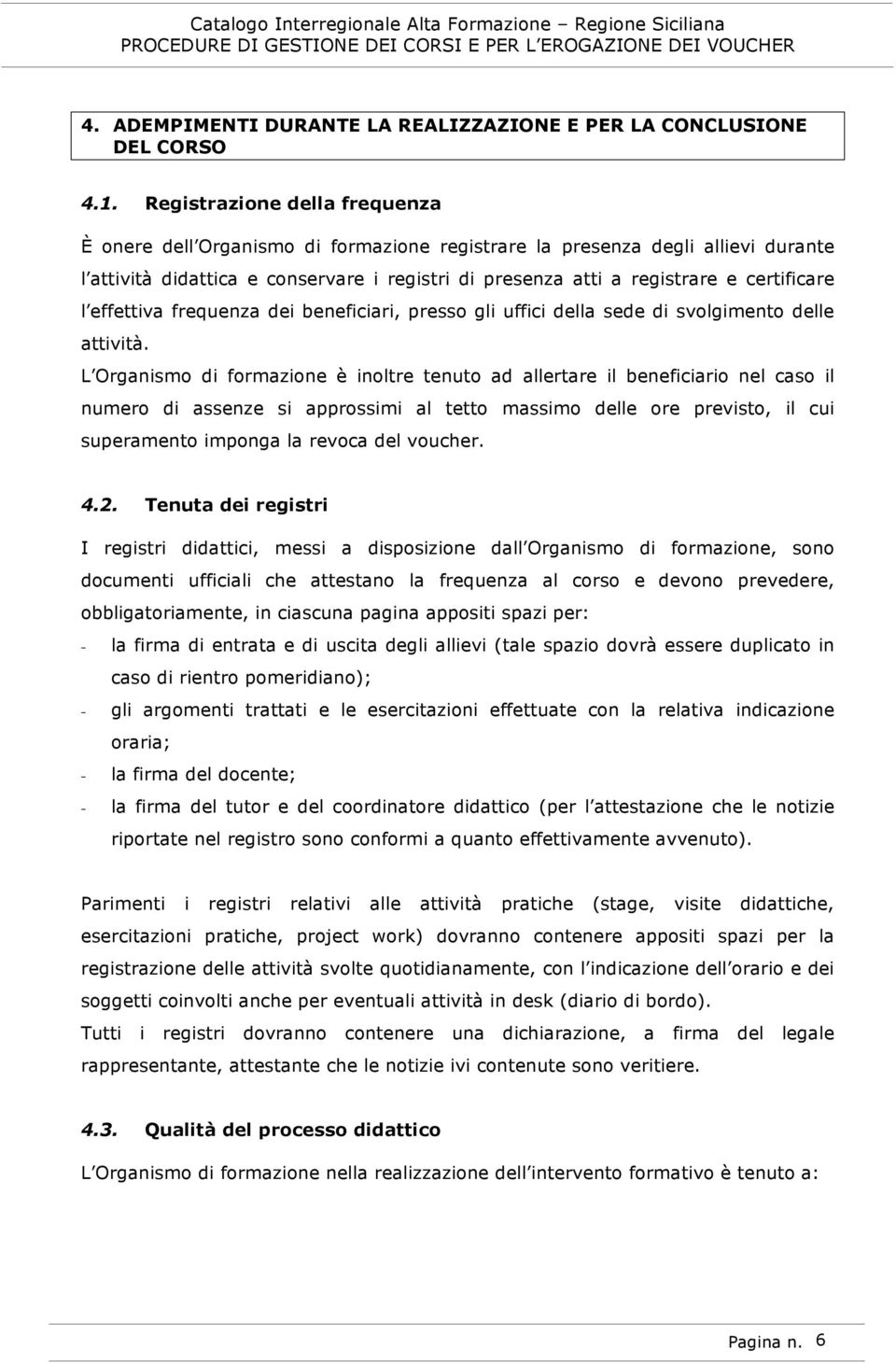 certificare l effettiva frequenza dei beneficiari, presso gli uffici della sede di svolgimento delle attività.